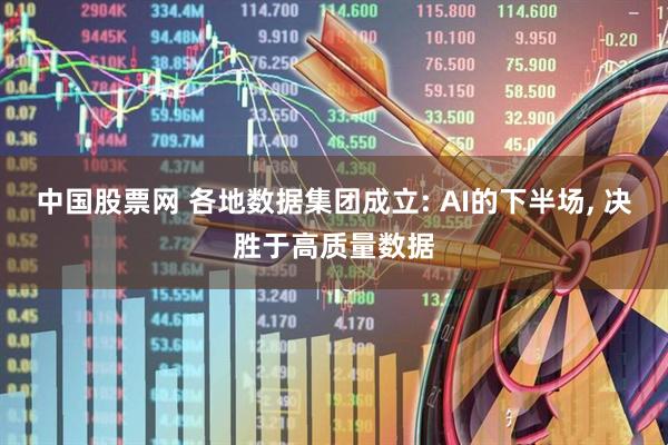 中国股票网 各地数据集团成立: AI的下半场, 决胜于高质量数据